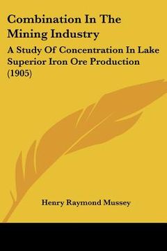 portada combination in the mining industry: a study of concentration in lake superior iron ore production (1905) (in English)