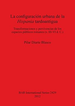 portada la configuracion urbana de la hispania tardoantigua: la configuracion urbana de la hispania tardoantigua (in Spanish)