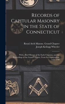 portada Records of Capitular Masonry in the State of Connecticut: With a Brief History of the Early Chapters, and the Proceedings of the Grand Chapter, From I (en Inglés)