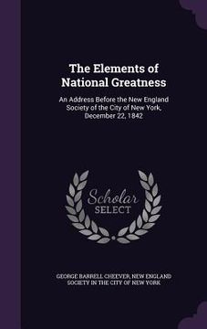 portada The Elements of National Greatness: An Address Before the New England Society of the City of New York, December 22, 1842 (in English)