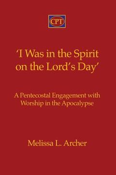 portada 'I Was in the Spirit on the Lord's Day': A Pentecostal Engagement with Worship in the Apocalypse (en Inglés)