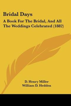portada bridal days: a book for the bridal, and all the weddings celebrated (1882) (in English)