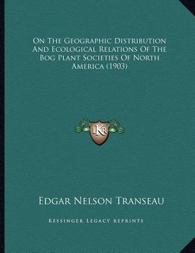 portada on the geographic distribution and ecological relations of the bog plant societies of north america (1903) (en Inglés)