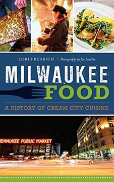 portada Milwaukee Food: A History of Cream City Cuisine (en Inglés)