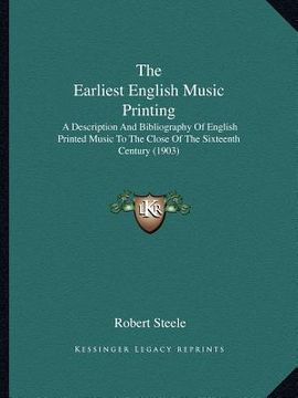 portada the earliest english music printing: a description and bibliography of english printed music to the close of the sixteenth century (1903) (en Inglés)