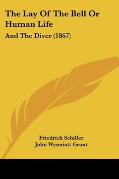 portada the lay of the bell or human life: and the diver (1867) (in English)