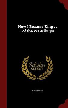 portada How I Became King . . . of the Wa-Kikuyu