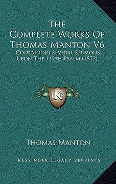 portada the complete works of thomas manton v6: containing several sermons upon the 119th psalm (1872) (en Inglés)