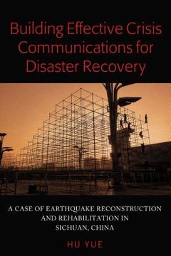 portada Building Effective Crisis Communications for Disaster Recovery: A Case of Earthquake Reconstruction and Rehabilitation in Sichuan, China