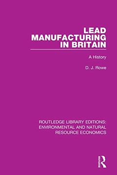 portada Lead Manufacturing in Britain: A History (Routledge Library Editions: Environmental and Natural Resource Economics) (en Inglés)