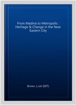 portada From Madina to Metropolis: Heritage & Change in the Near Eastern City