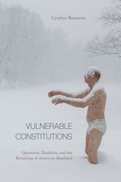 portada Vulnerable Constitutions: Queerness, Disability, and the Remaking of American Manhood (en Inglés)