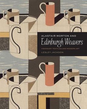 portada Alastair Morton and Edinburgh Weavers: Visionary Textiles and Modern Art (en Inglés)