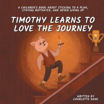 portada Timothy Learns to Love the Journey: A Children's Book About Sticking to a Plan, Staying Motivated, and Never Giving Up