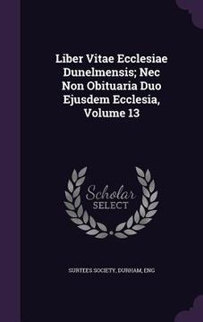portada Liber Vitae Ecclesiae Dunelmensis; Nec Non Obituaria Duo Ejusdem Ecclesia, Volume 13