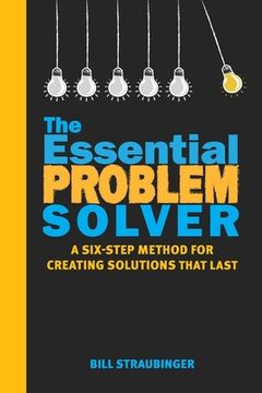 portada The Essential Problem Solver: A Six Step Method for Creating Solutions That Last (en Inglés)