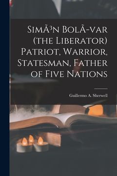 portada SimÃ3n BolÃ-var (the Liberator) Patriot, Warrior, Statesman, Father of Five Nations (en Inglés)