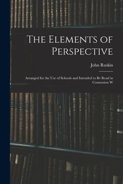 portada The Elements of Perspective: Arranged for the use of Schools and Intended to be Read in Connexion W (en Inglés)