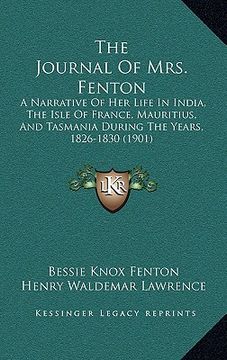portada the journal of mrs. fenton: a narrative of her life in india, the isle of france, mauritius, and tasmania during the years, 1826-1830 (1901) (en Inglés)