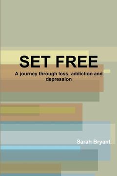 portada Set Free: A Journey Through Loss, Addiction and Depression (en Inglés)