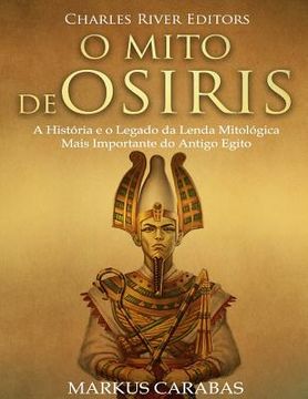 portada O Mito de Osíris: A História e o Legado da Lenda Mitológica Mais Importante do Antigo Egito (in Portuguese)