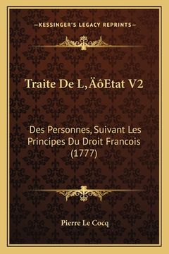 portada Traite De L'Etat V2: Des Personnes, Suivant Les Principes Du Droit Francois (1777) (in French)