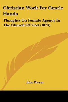 portada christian work for gentle hands: thoughts on female agency in the church of god (1873) (in English)