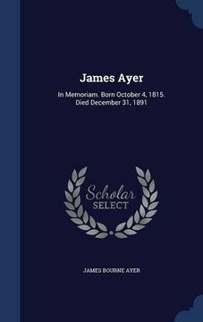 portada James Ayer: In Memoriam. Born October 4, 1815. Died December 31, 1891