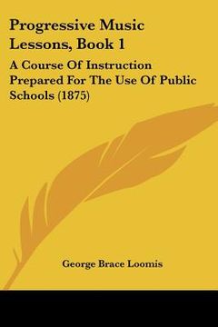 portada progressive music lessons, book 1: a course of instruction prepared for the use of public schools (1875) (in English)