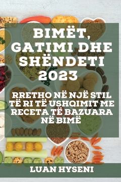 portada Bimët, Gatimi dhe Shëndeti 2023: Rretho në një stil të ri të ushqimit me receta të bazuara në bimë