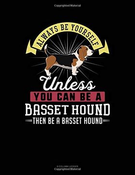portada Always be Yourself Unless you can be a Basset Hound Then be a Basset Hound: 8 Column Ledger 
