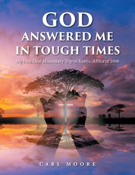portada God Answered Me in Tough Times: My First Deaf Missionary Trip to Kenya, Africa in 2006 (en Inglés)