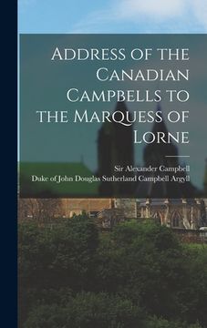 portada Address of the Canadian Campbells to the Marquess of Lorne [microform] (en Inglés)