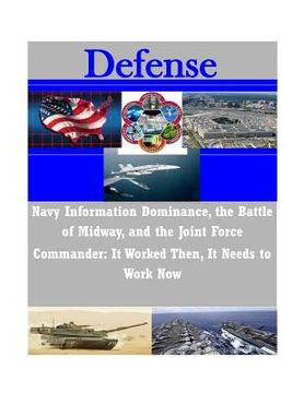 portada Navy Information Dominance, the Battle of Midway, and the Joint Force Commander: It Worked Then, It Needs to Work Now (en Inglés)