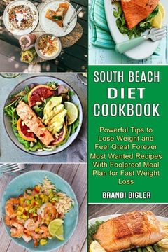 portada South Beach Diet Cookbook: Most Wanted Recipes With Foolproof Meal Plan for Fast Weight Loss (Powerful Tips to Lose Weight and Feel Great Forever (in English)