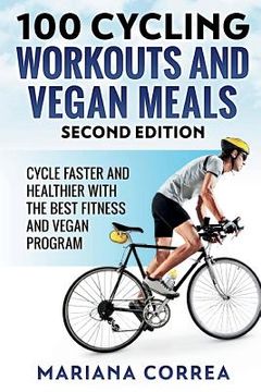 portada 100 CYCLING WORKOUTS and VEGAN MEALS SECOND EDITION: CYCLE FASTER AND HEALTHIER WiTH THE BEST FITNESS AND VEGAN PROGRAM (en Inglés)