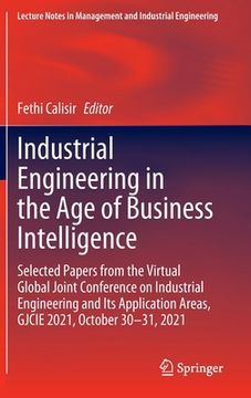 portada Industrial Engineering in the Age of Business Intelligence: Selected Papers from the Virtual Global Joint Conference on Industrial Engineering and Its (en Inglés)