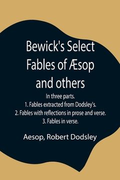 portada Bewick's Select Fables of Æsop and others; In three parts. 1. Fables extracted from Dodsley's. 2. Fables with reflections in prose and verse. 3. Fable (in English)