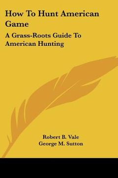 portada how to hunt american game: a grass-roots guide to american hunting (en Inglés)