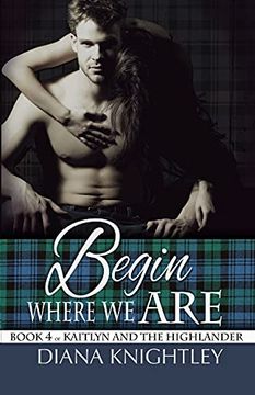 portada Begin Where we are (Kaitlyn and the Highlander) [Idioma Inglés]: 4 (in English)