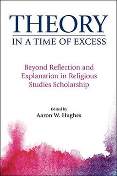 portada Theory in a Time of Excess: Beyond Reflection and Explanation in Religious Studies Scholarship (en Inglés)