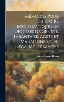 Mémoires Pour L'histoire Ecclésiastique des Diocèses de Genève, Tarantaise, Aoste et Maurienne et du Décanat de Savoye (in French)
