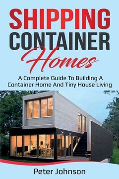 portada Shipping Container Homes: A Complete Guide to Building a Container Home and Tiny House Living (en Inglés)