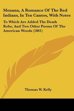 portada menana, a romance of the red indians, in ten cantos, with notes: to which are added the death robe, and two other poems of the american woods (1861) (en Inglés)