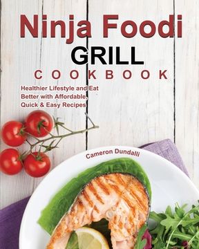 portada Ninja Foodi Grill Cookbook: Healthier Lifestyle and Eat Better with Affordable, Quick & Easy Recipes (en Inglés)