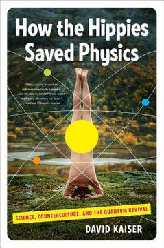 portada how the hippies saved physics: science, counterculture, and the quantum revival (en Inglés)