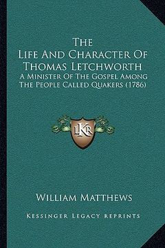 portada the life and character of thomas letchworth: a minister of the gospel among the people called quakers (1786) (en Inglés)