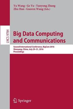 portada Big Data Computing and Communications: Second International Conference, Bigcom 2016, Shenyang, China, July 29-31, 2016. Proceedings