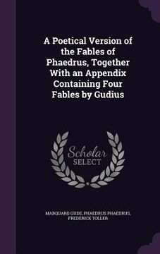 portada A Poetical Version of the Fables of Phaedrus, Together With an Appendix Containing Four Fables by Gudius (en Inglés)