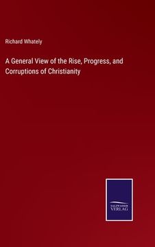 portada A General View of the Rise, Progress, and Corruptions of Christianity (en Inglés)
